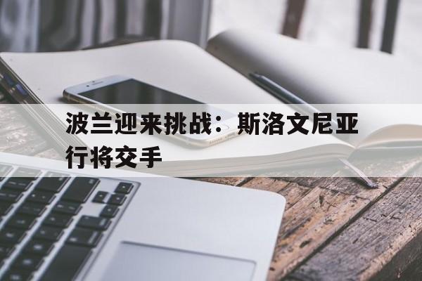彩票-波兰vs斯洛文尼亚哪个厉害
